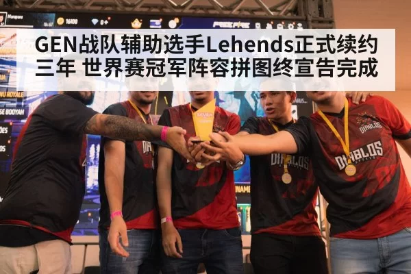 GEN战队辅助选手Lehends正式续约三年 世界赛冠军阵容拼图终宣告完成